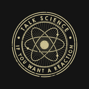 Talk Science If You Want A Reaction