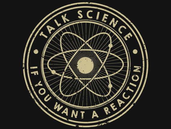 Talk Science If You Want A Reaction
