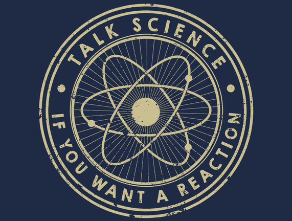 Talk Science If You Want A Reaction