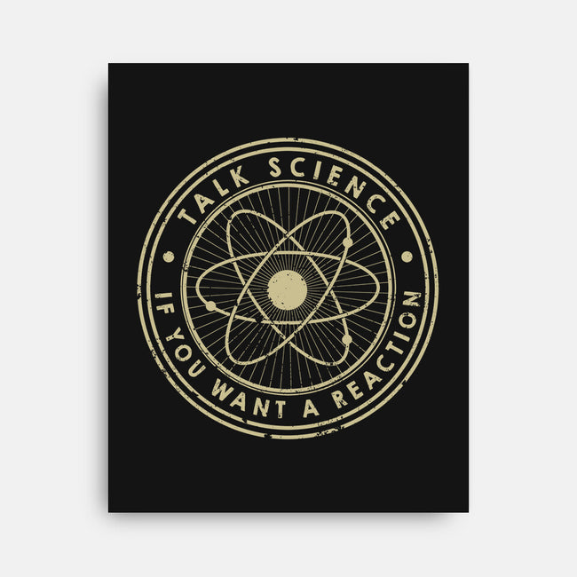 Talk Science If You Want A Reaction-None-Stretched-Canvas-tobefonseca