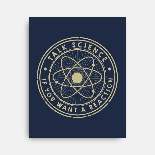 Talk Science If You Want A Reaction-None-Stretched-Canvas-tobefonseca