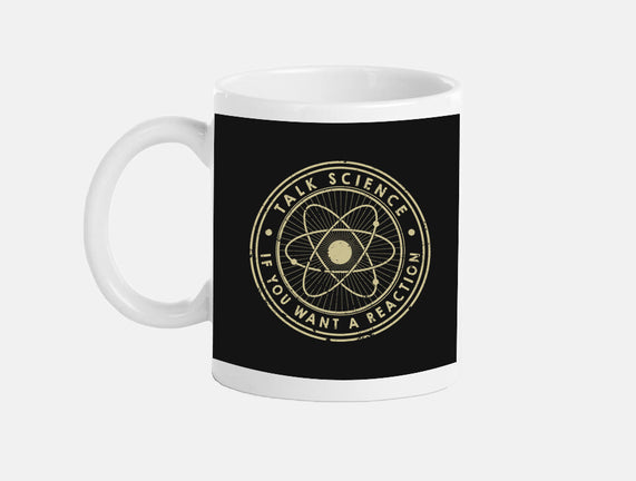 Talk Science If You Want A Reaction