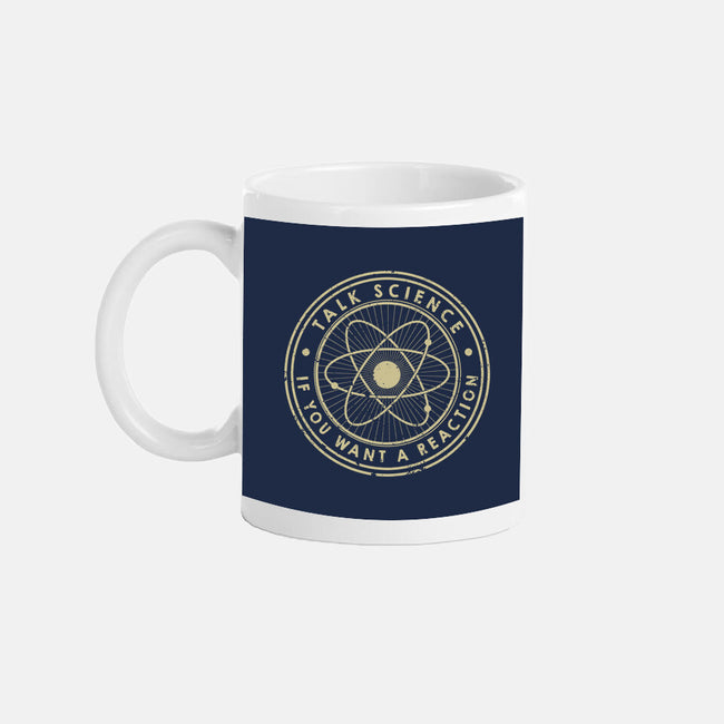 Talk Science If You Want A Reaction-None-Mug-Drinkware-tobefonseca