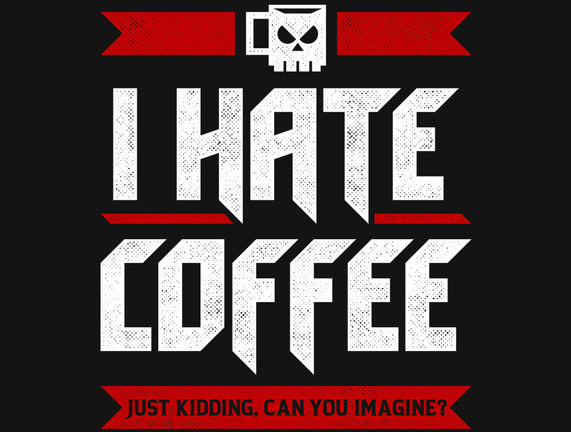 I Hate Coffee