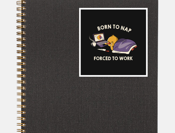 Born  To Nap Forced To Work