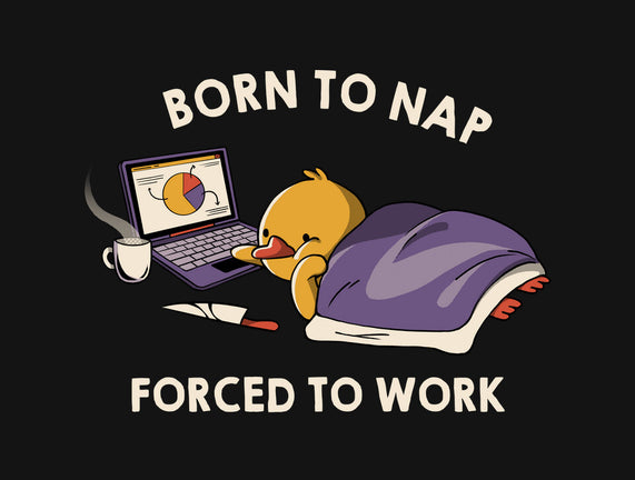 Born  To Nap Forced To Work