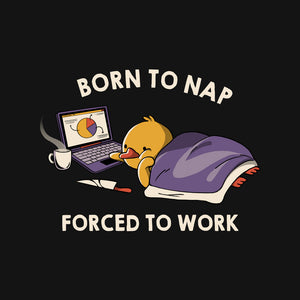 Born  To Nap Forced To Work