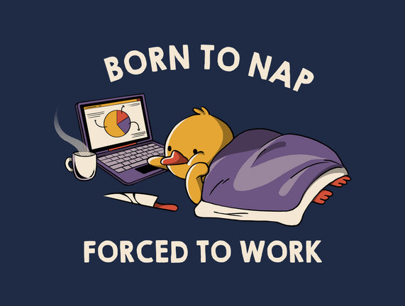 Born  To Nap Forced To Work