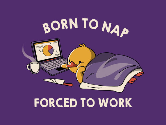 Born  To Nap Forced To Work