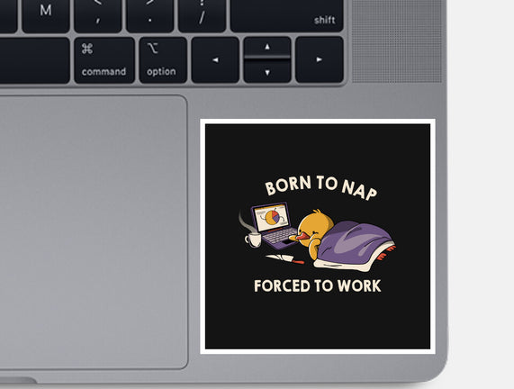Born  To Nap Forced To Work