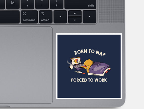 Born  To Nap Forced To Work