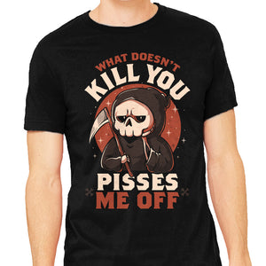 What Doesn't Kill You Pisses Me Off