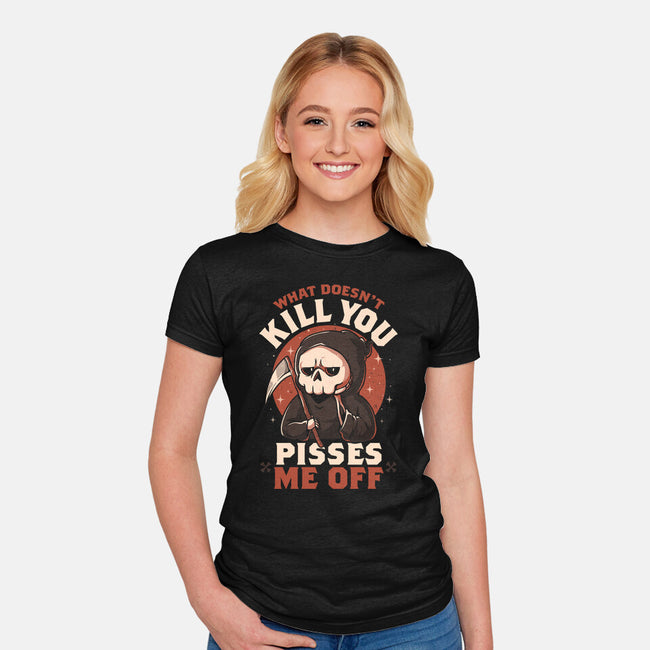 What Doesn't Kill You Pisses Me Off-Womens-Fitted-Tee-eduely