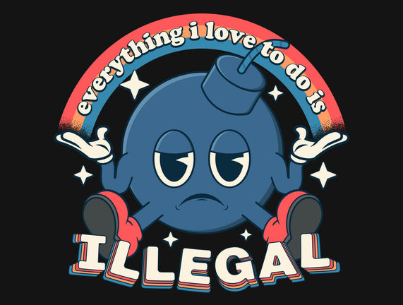 Everything I Love Is Illegal