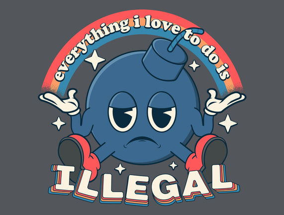 Everything I Love Is Illegal