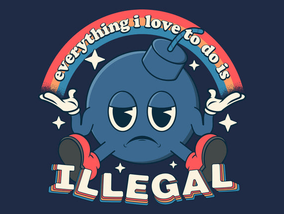 Everything I Love Is Illegal