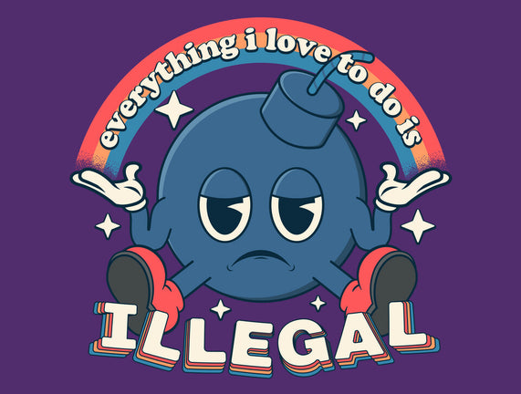 Everything I Love Is Illegal