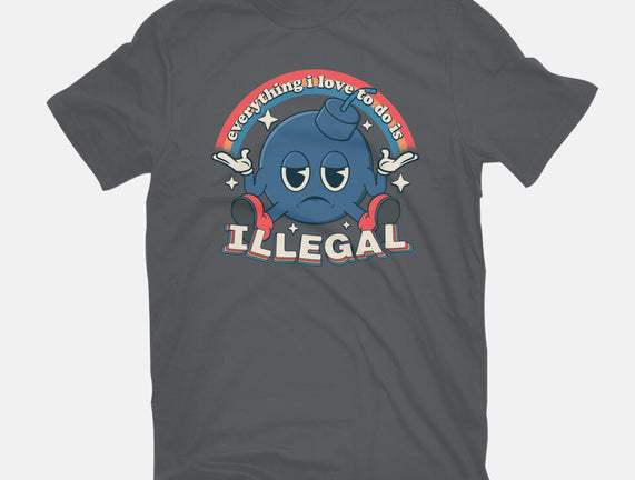 Everything I Love Is Illegal