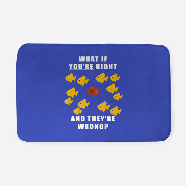 What if You're Right and They're Wrong-none memory foam bath mat-belial90