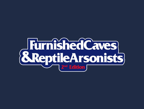 Furnished Caves & Reptile Arsonists