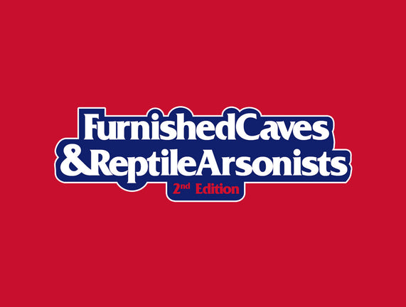 Furnished Caves & Reptile Arsonists