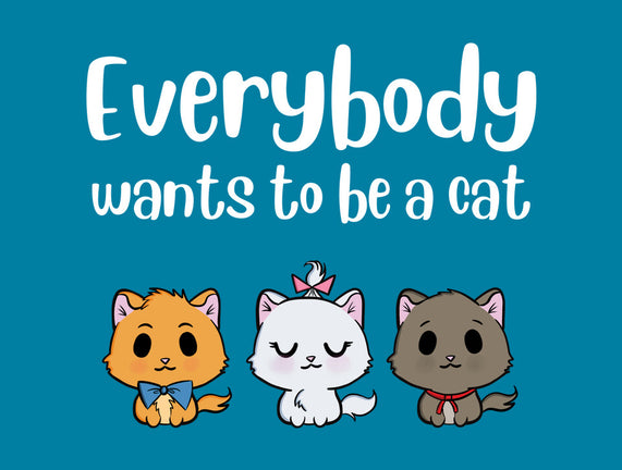 Everybody Wants to be A Cat