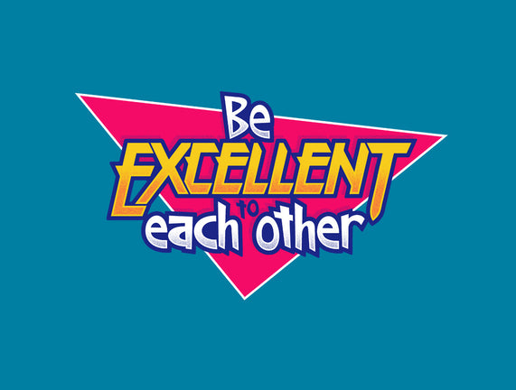 Be Excellent to Each Other