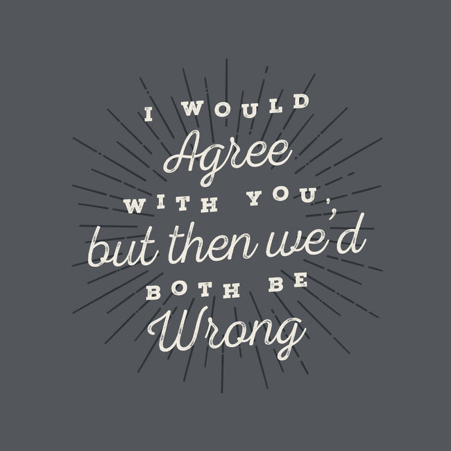 I Would Agree With You-none removable cover w insert throw pillow-zawitees