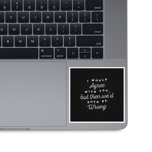 I Would Agree With You