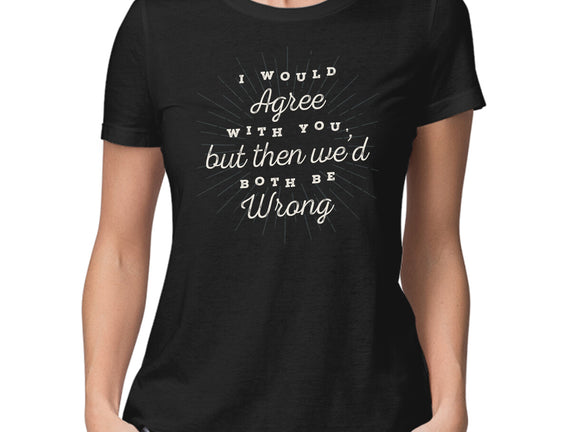 I Would Agree With You