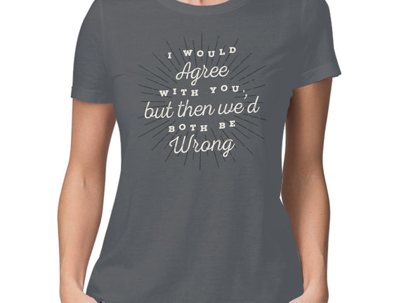 I Would Agree With You