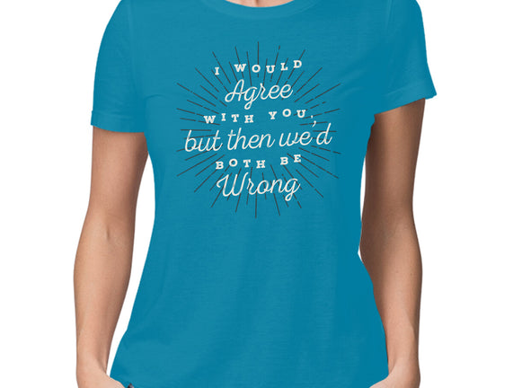 I Would Agree With You