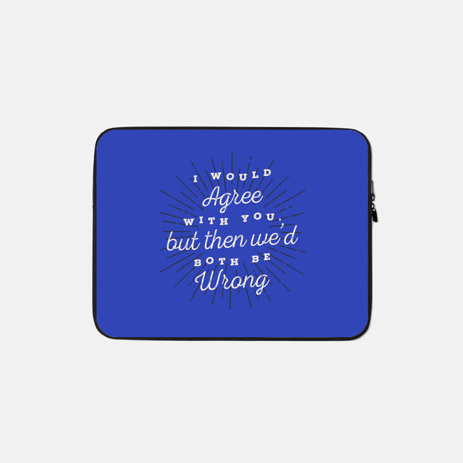 I Would Agree With You-none zippered laptop sleeve-zawitees