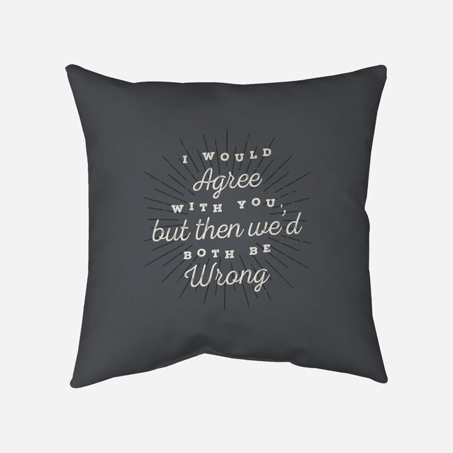 I Would Agree With You-none removable cover throw pillow-zawitees
