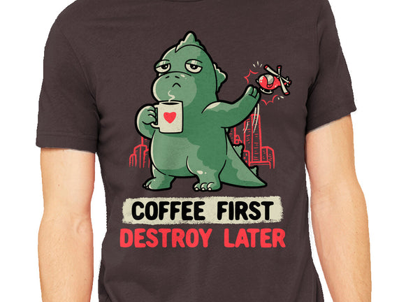 Coffee First Destroy Later