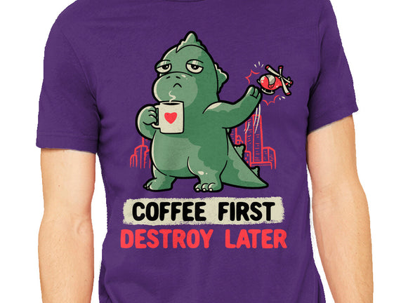 Coffee First Destroy Later