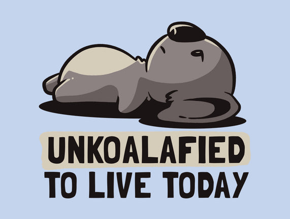 Unkoalified To Live Today