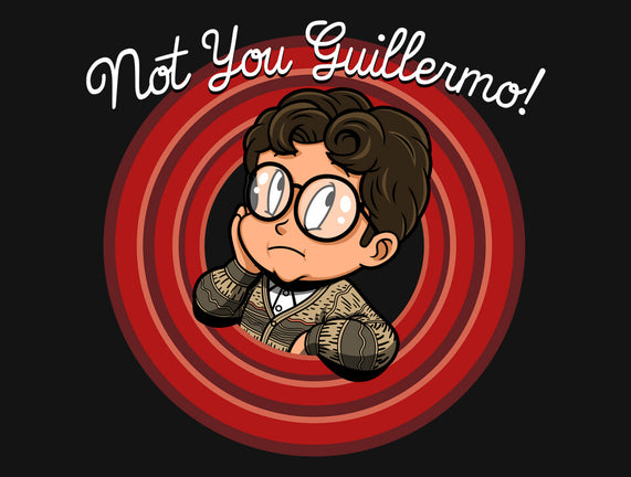 Not You Guillermo!