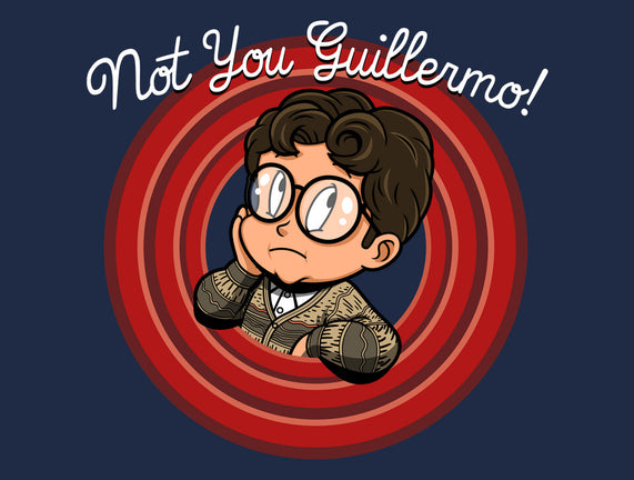 Not You Guillermo!
