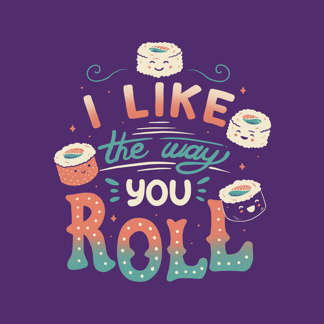 I Like The Way You Roll-unisex crew neck sweatshirt-tobefonseca