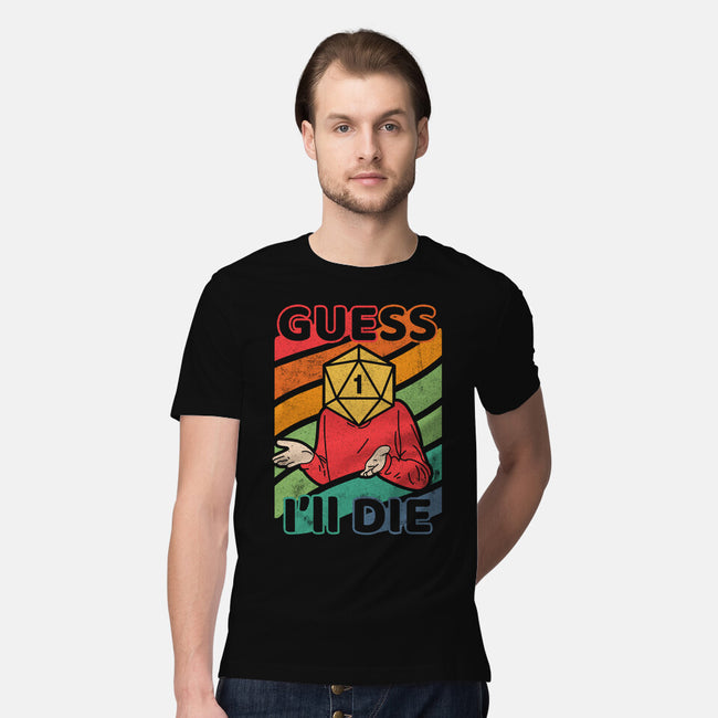 Guess I'll Die-mens premium tee-ShirtGoblin