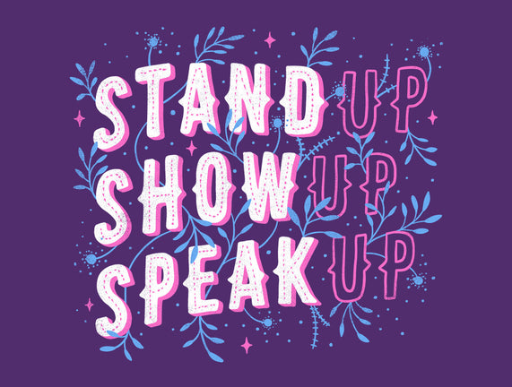Stand Up Show Up Speak Up