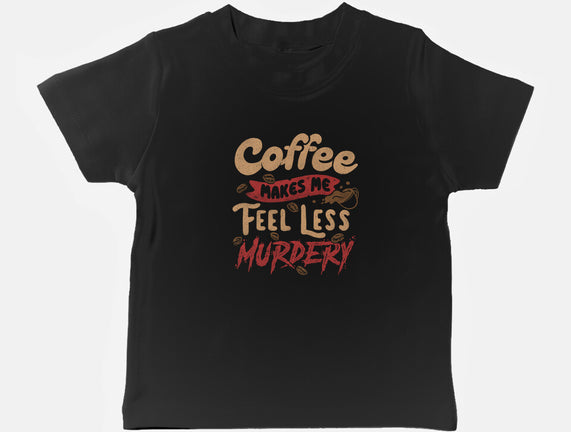 Coffee Makes Me Feel Less Murdery