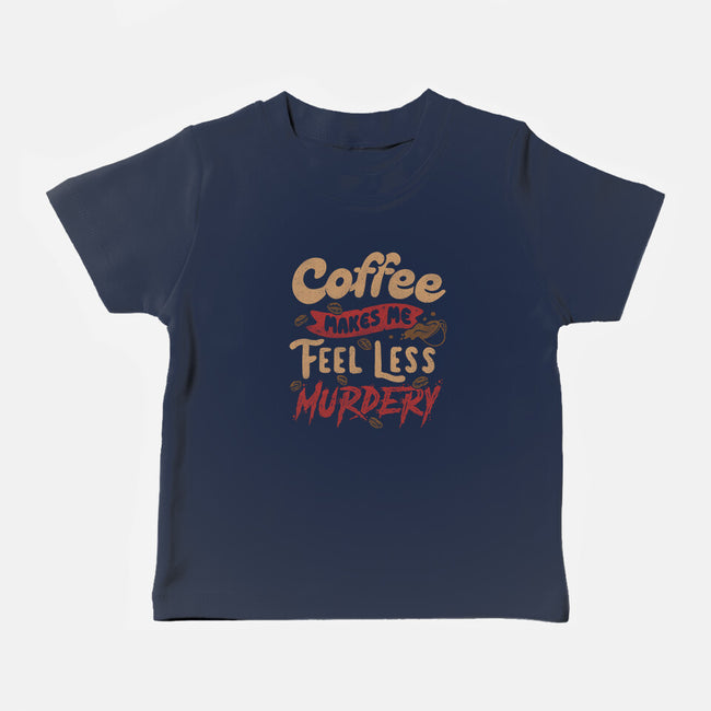 Coffee Makes Me Feel Less Murdery-baby basic tee-tobefonseca