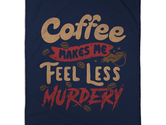 Coffee Makes Me Feel Less Murdery