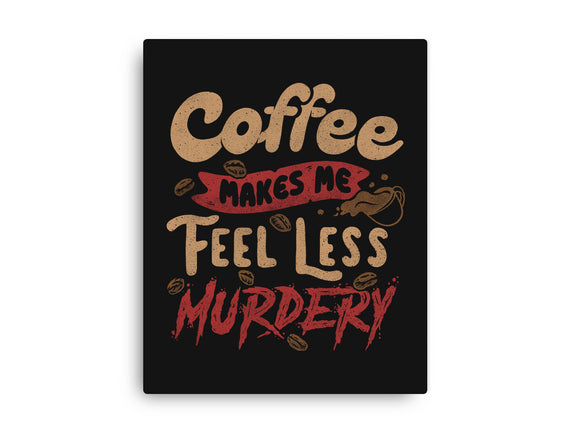 Coffee Makes Me Feel Less Murdery