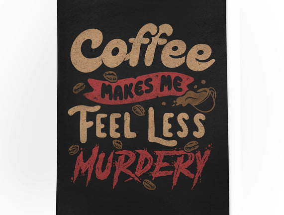 Coffee Makes Me Feel Less Murdery