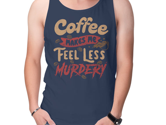 Coffee Makes Me Feel Less Murdery