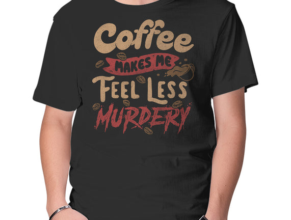 Coffee Makes Me Feel Less Murdery