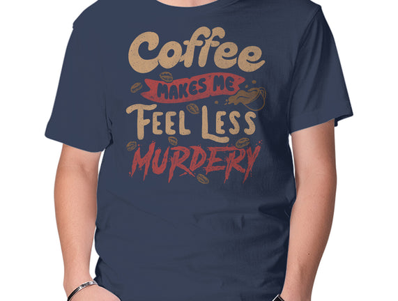 Coffee Makes Me Feel Less Murdery